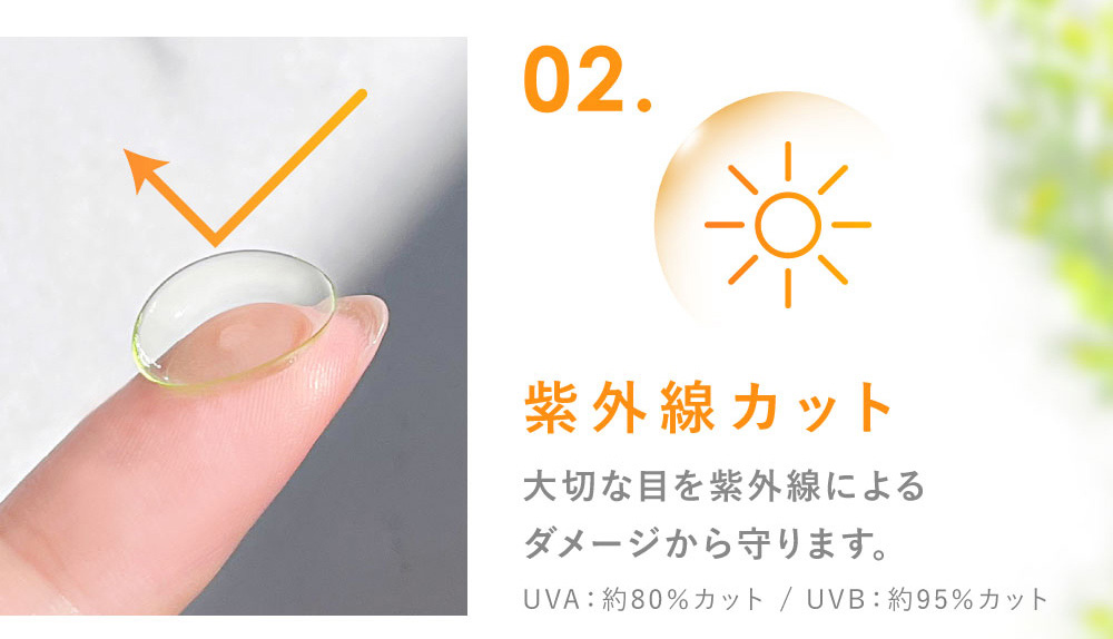 02.紫外線カット 大切な目を紫外線によるダメージから守ります。(UVA：約80％カット / UVB：約95％カット)