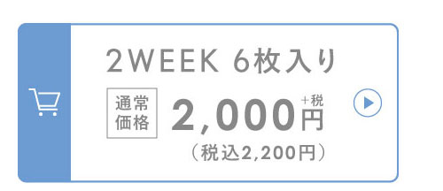 2WEEK 6枚入り 通常価格 2,000円+税（税込2,200円）