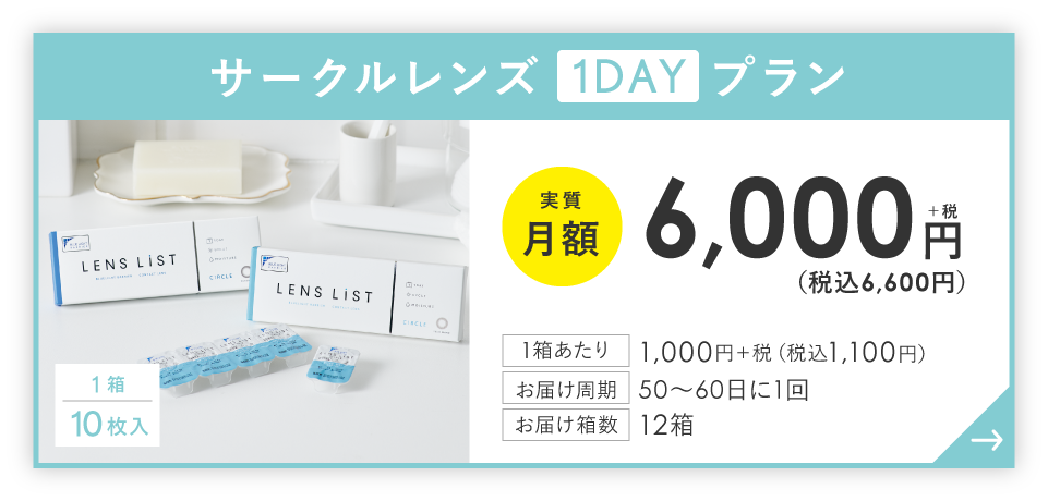 サークルレンズ1DAYプラン 実質月額6,600円(税込) お届け周期：50日～60日に1回 箱数：10枚入り12箱