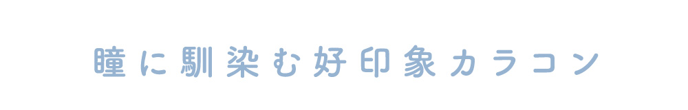 瞳に馴染む好印象カラコン