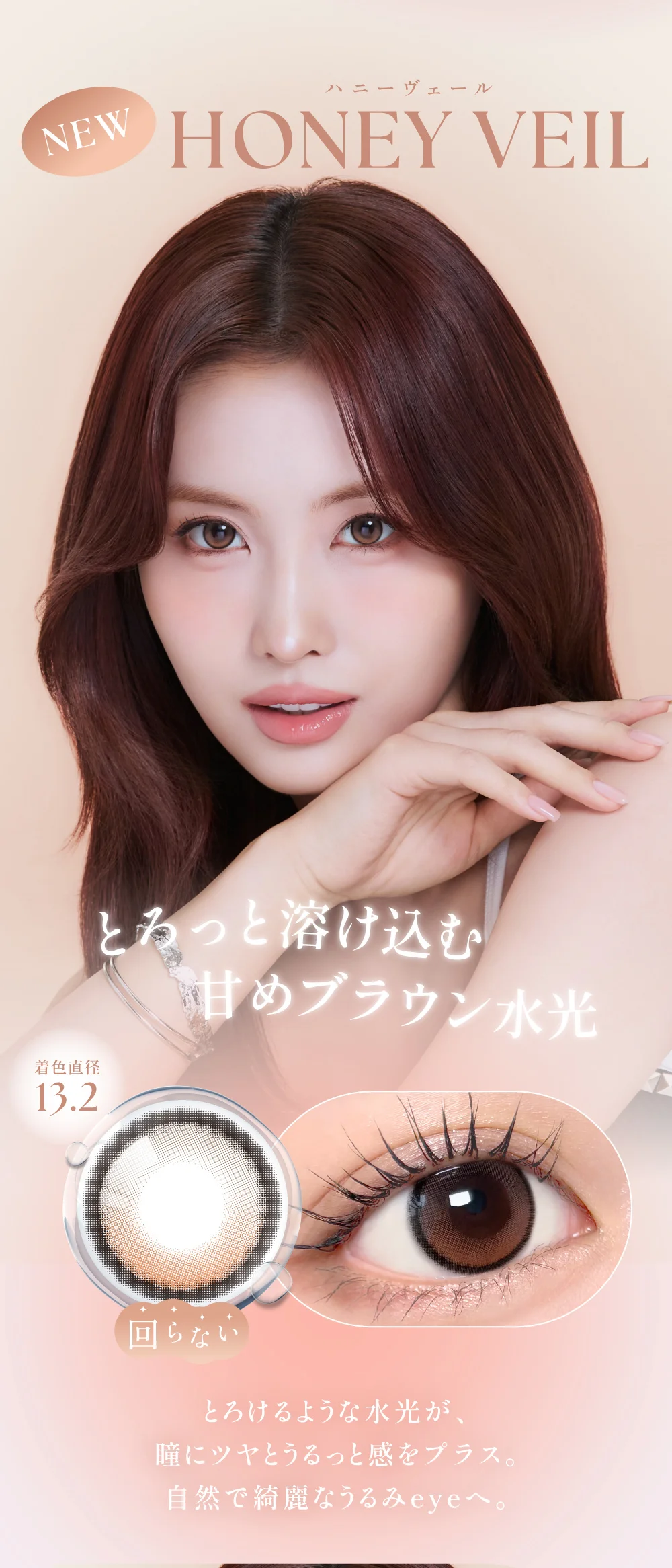 HONEY VEIL(ハニーヴェール) 着色直径13.2mm とろけるような水光が、瞳にツヤとうるっと感をプラス。自然で綺麗なうるみeyeへ。
